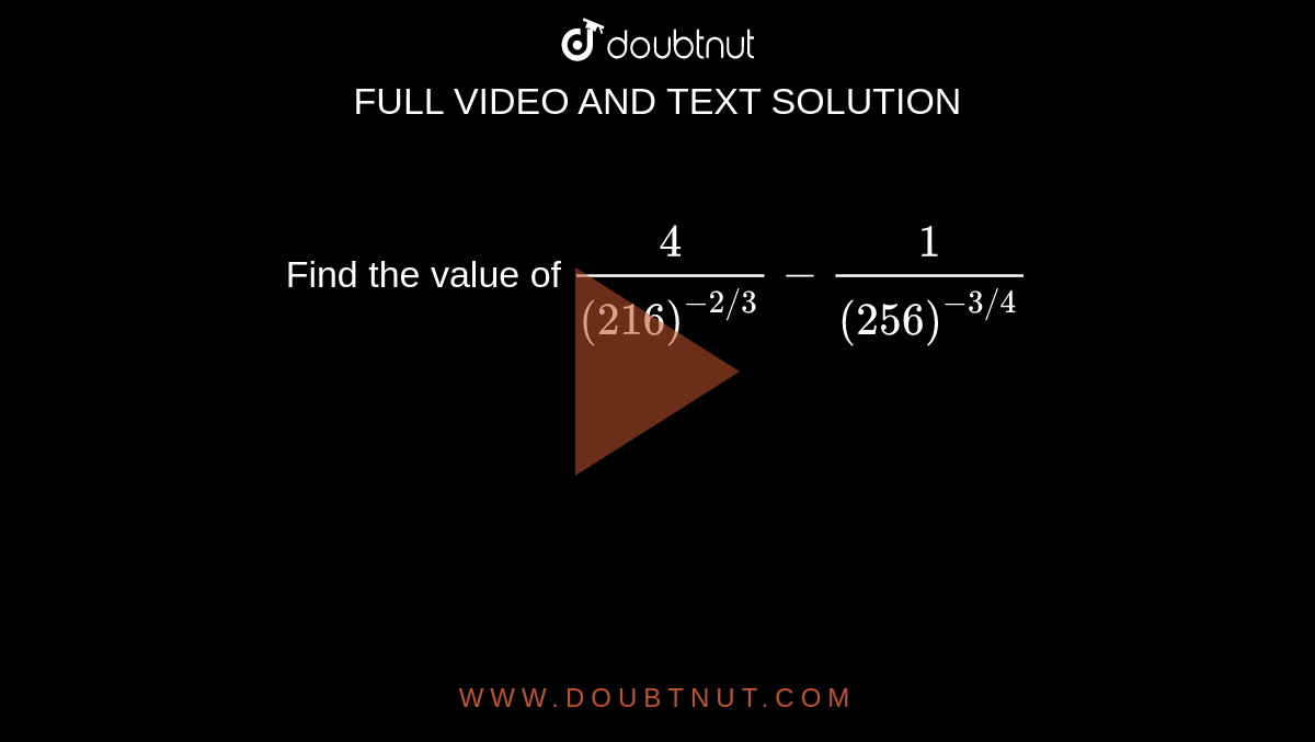 Find The Value Of 4 216 2 3 1 256 3 4 