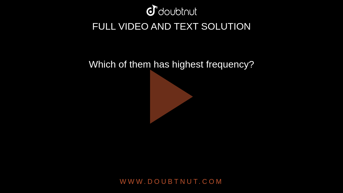 which-of-them-has-highest-frequency