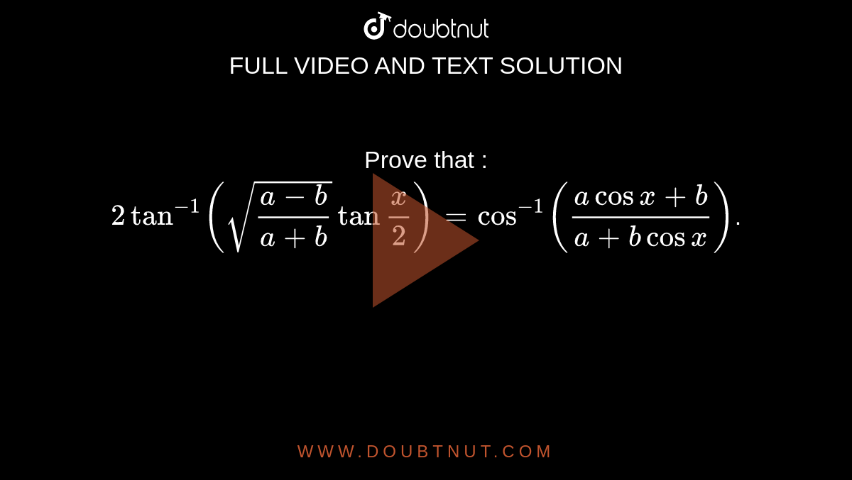 prove-that-2tan-1-sqrt-a-b-a-b-tan-x-2-cos-1-acosx-b-a