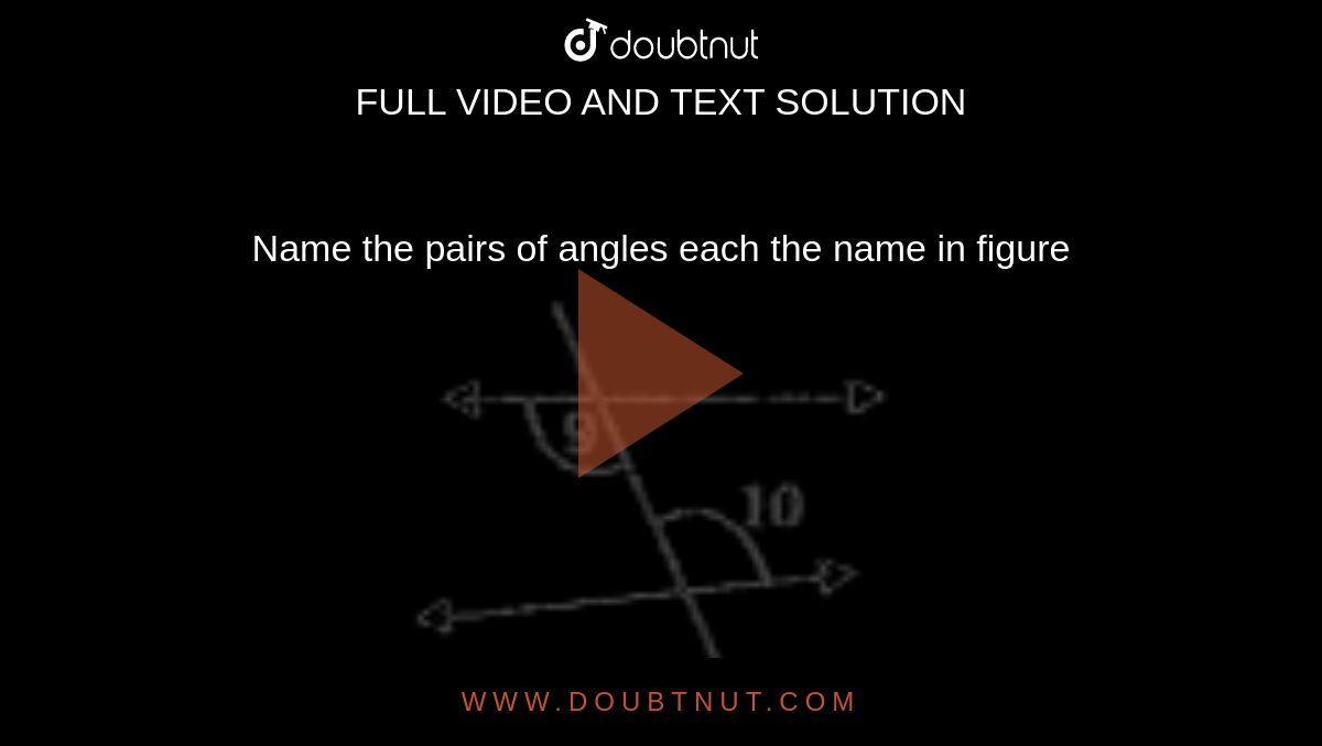 Name the pairs of angles each the name in figure <br> <img src="https://doubtnut-static.s.llnwi.net/static/physics_images/ND_SM_MAT_VII_C05_E02_057_Q01.png" width="80%"> 