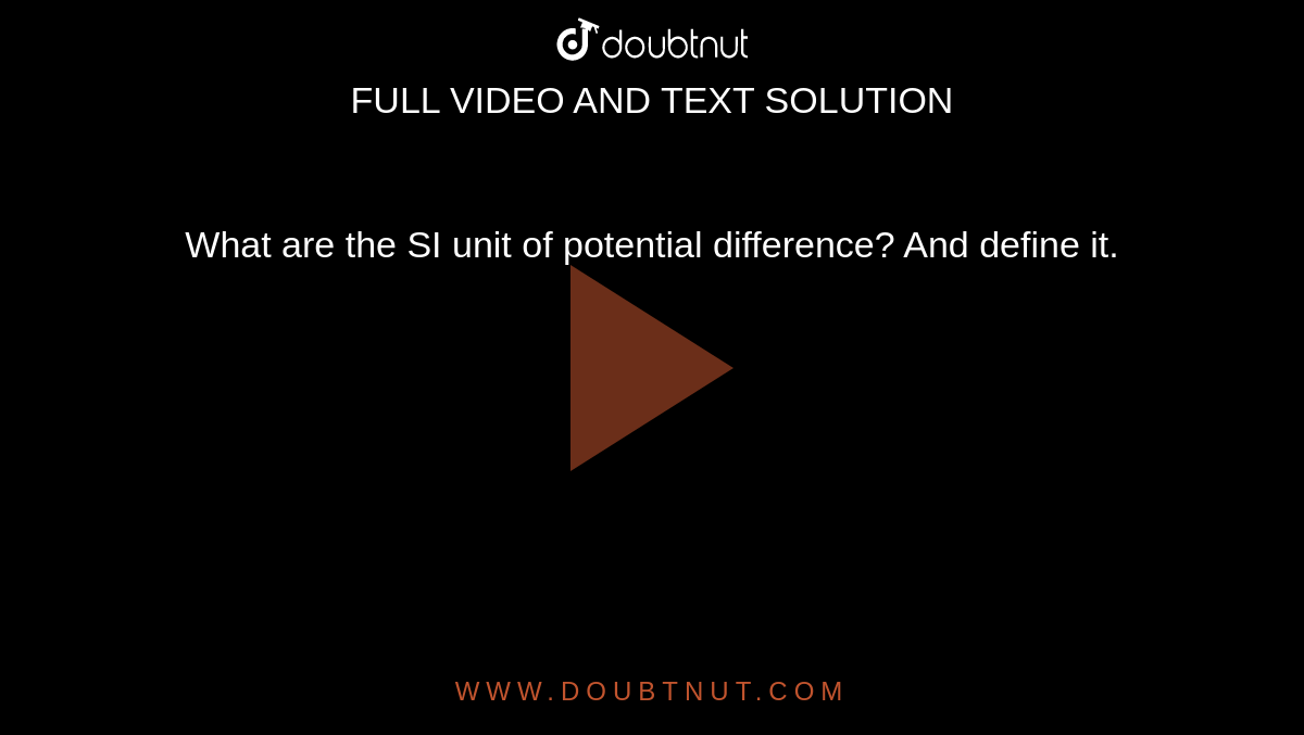 What are the SI unit of potential difference? And define it.