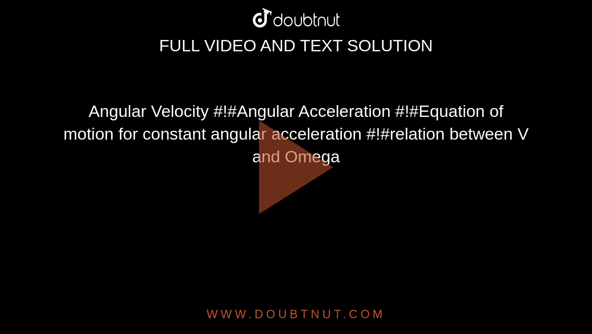 Angular Velocity #!#Angular Acceleration #!#Equation of motion for constant angular acceleration #!#relation between V and Omega 