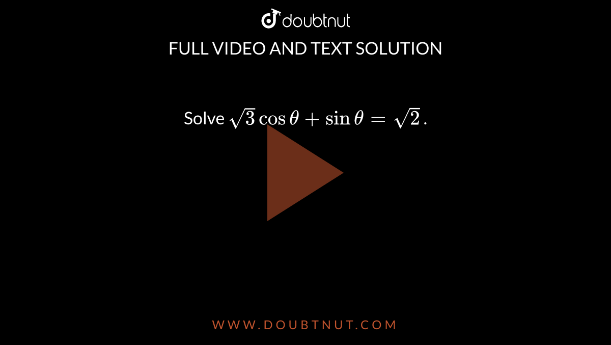 Solve `sqrt(3)costheta+sintheta=sqrt(2)` . 
