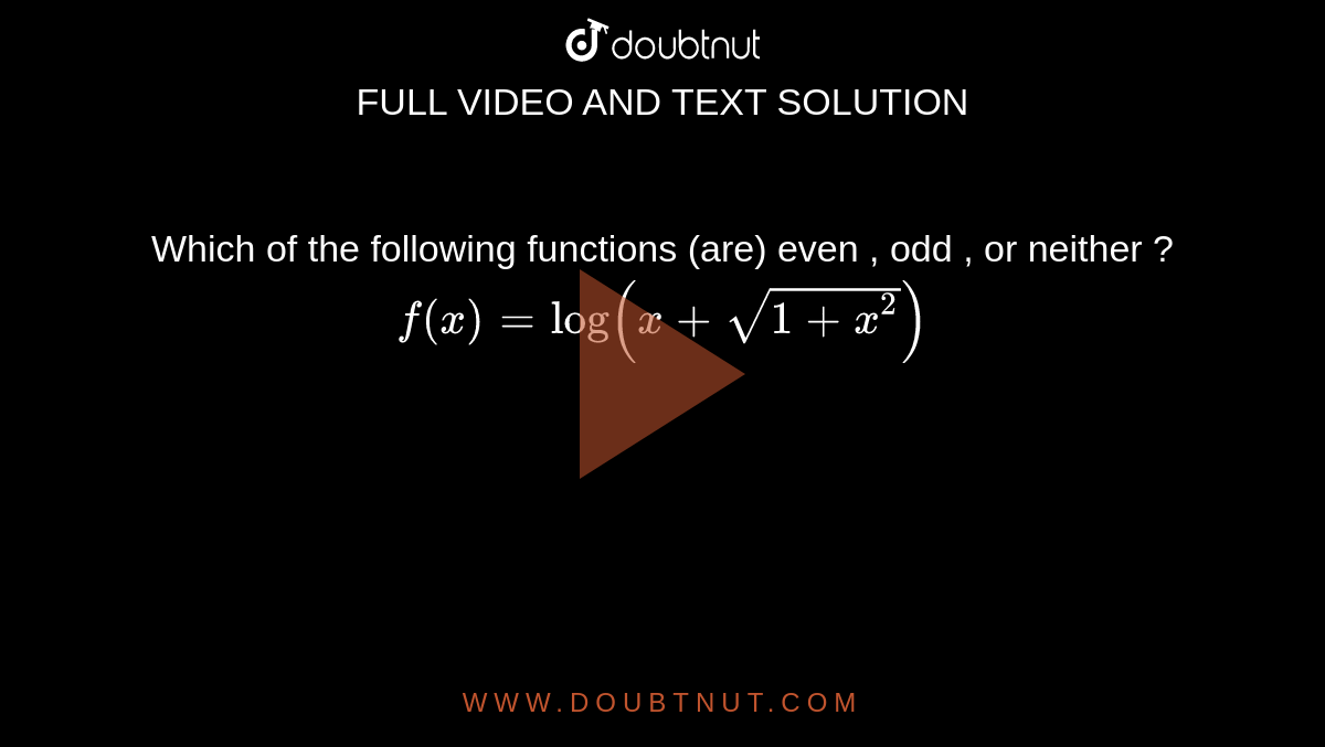 Which of the following functions (are) even , odd , or neither ?  <br> `f(x) = log (x+sqrt(1+x^2))`