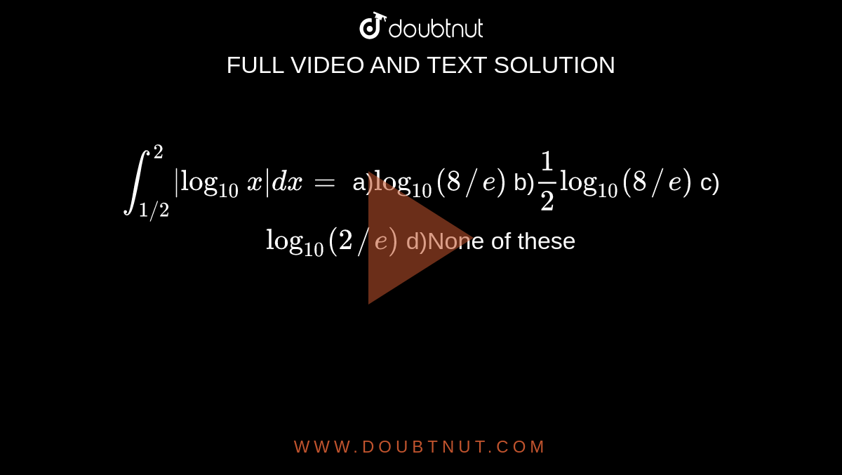 int-1-2-2-log-10-x-dx-a-log-10-8-e-b-1-2log-10-8-e-c-log