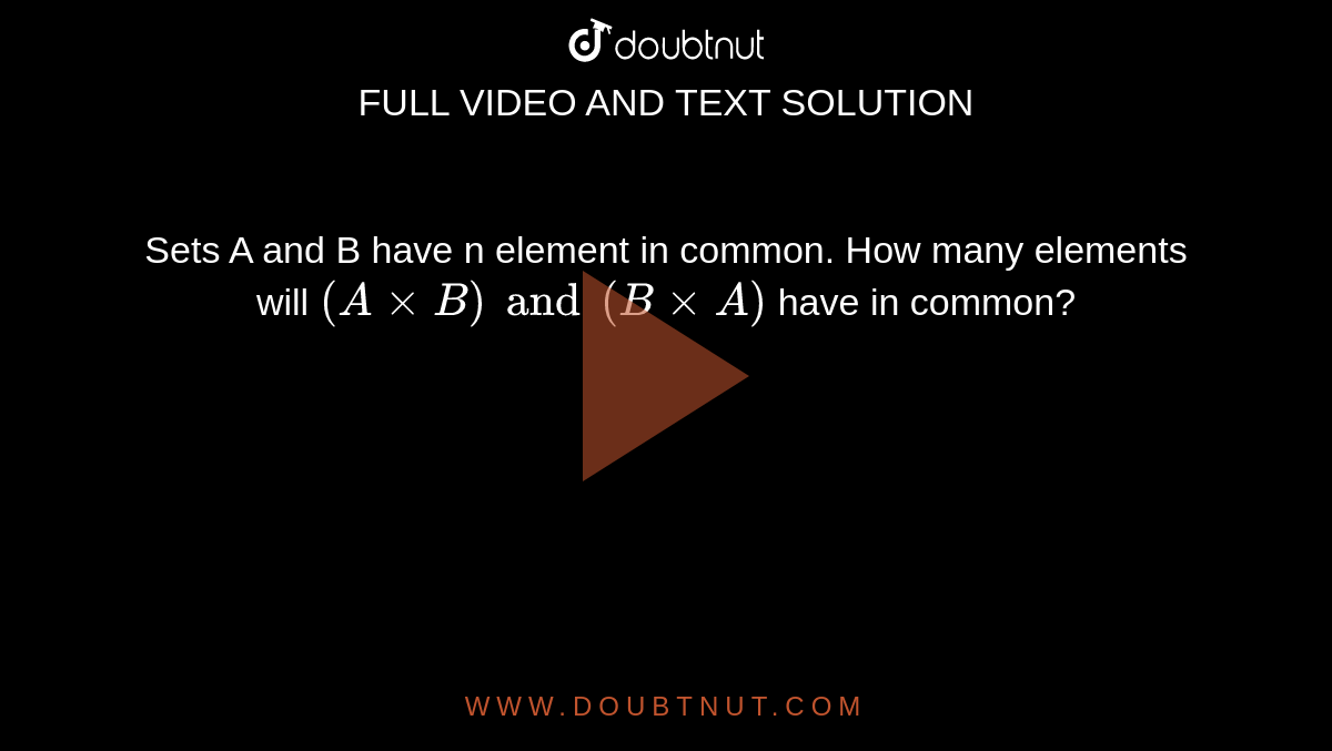 Sets A and B have n element in common. How many elements will `(A xx B) and (B xx A)` have in common?