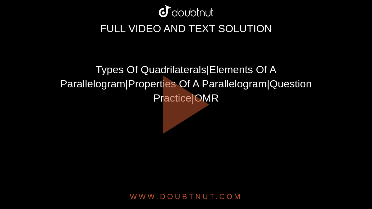 Types Of Quadrilaterals|Elements Of A Parallelogram|Properties Of  A Parallelogram|Question Practice|OMR