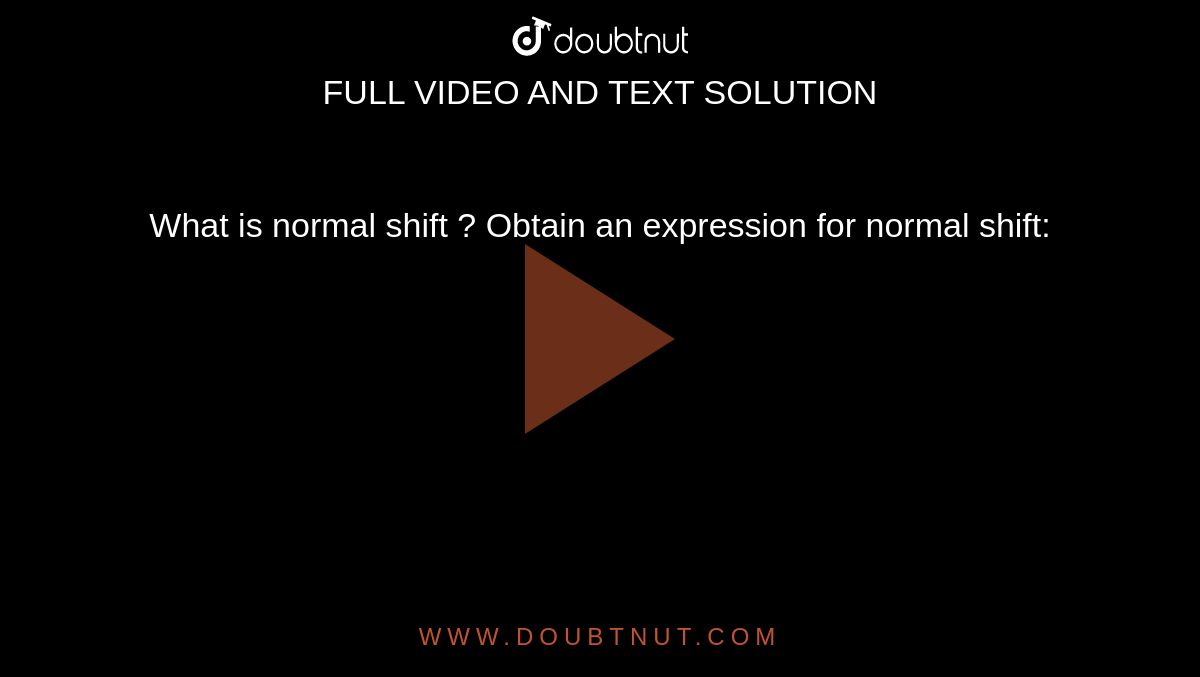 What is normal shift ? Obtain an expression for normal shift: