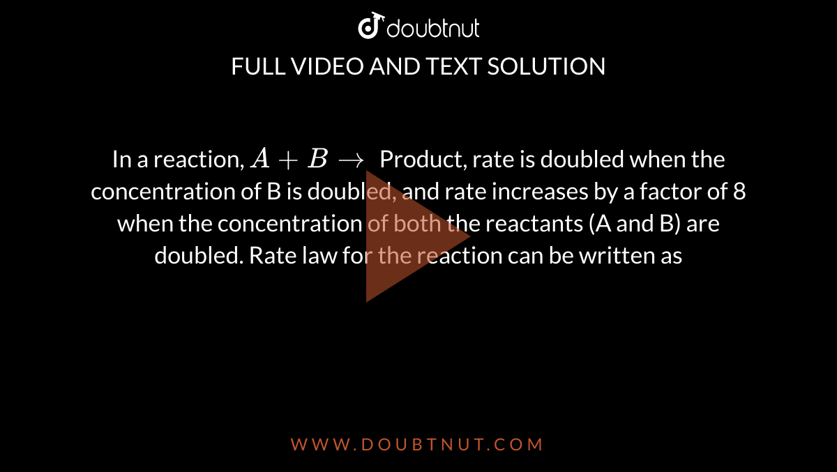 In a reaction, A + B rarr Product, rate is doubled when the