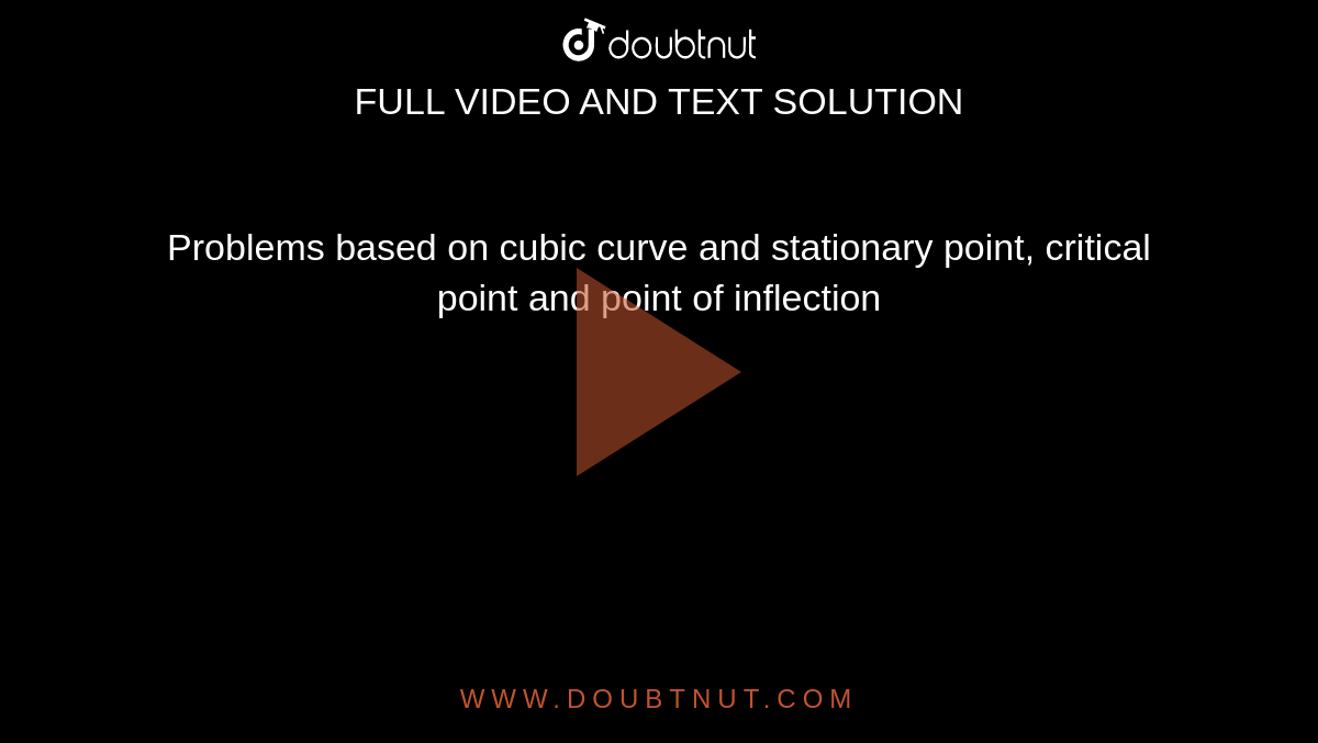 Problems based on cubic curve and stationary point, critical point and point of inflection