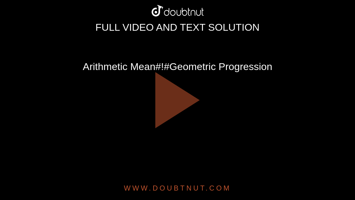 Arithmetic Mean#!#Geometric Progression