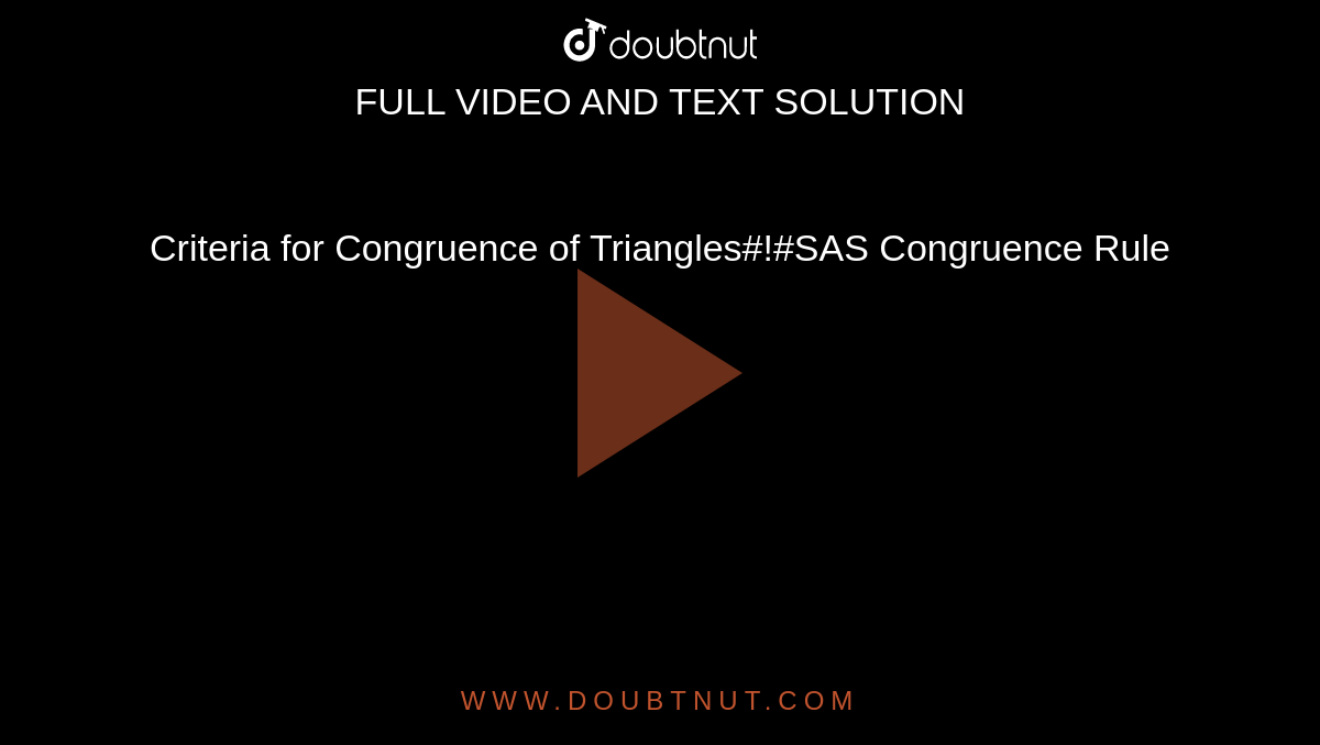 Criteria for Congruence of Triangles#!#SAS Congruence Rule