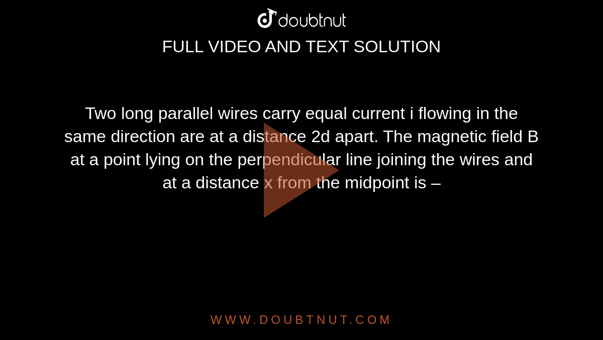 Two Long And Parallel Straight Wires A And B Two long straight parallel wires A and B separated by a distance d