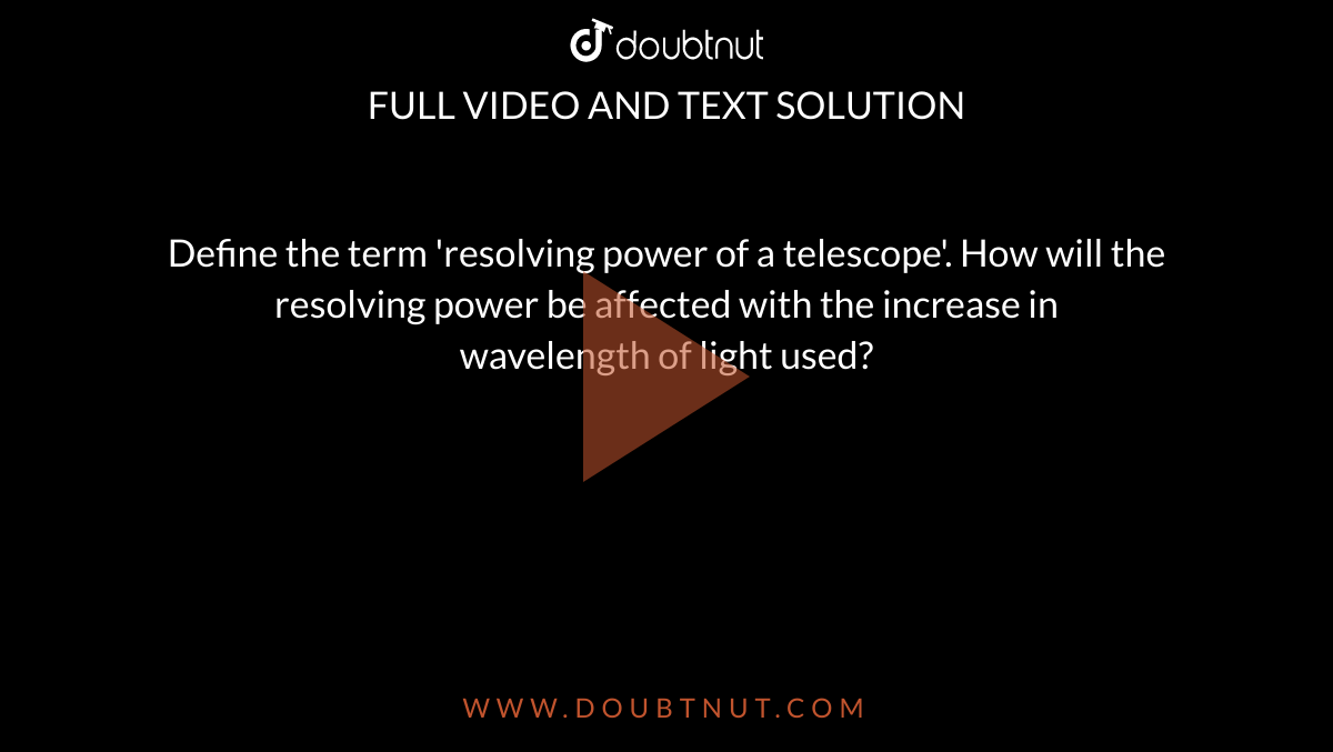 define-the-term-resolving-power-of-a-telescope-how-will-the