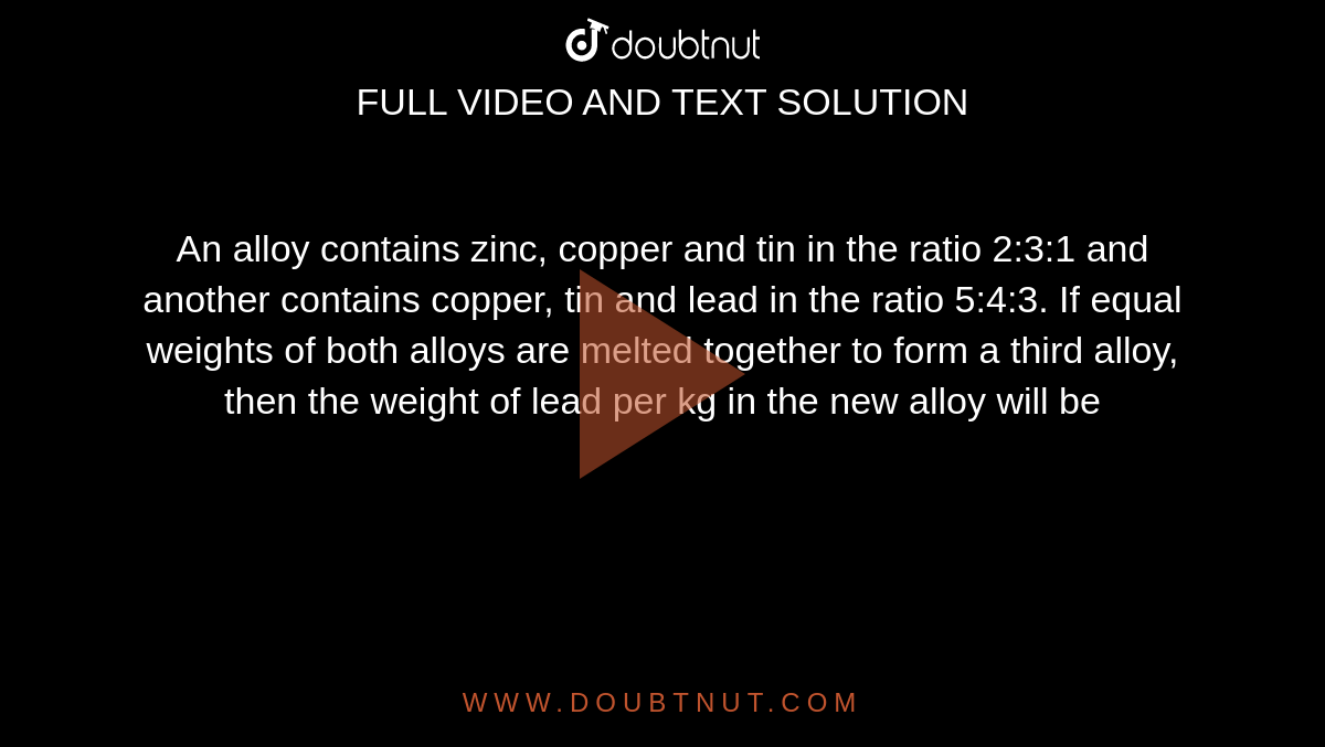 An alloy contains zinc, copper and tin in the ratio 231 and another