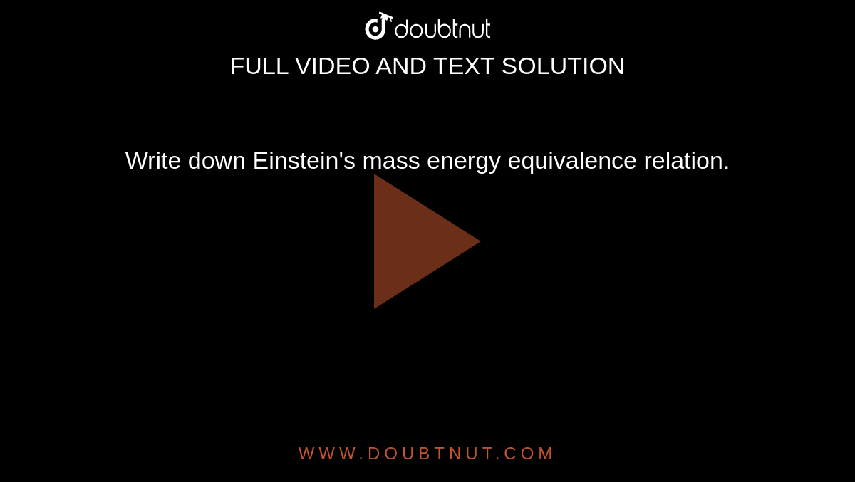 Write down Einstein's mass energy equivalence relation.
