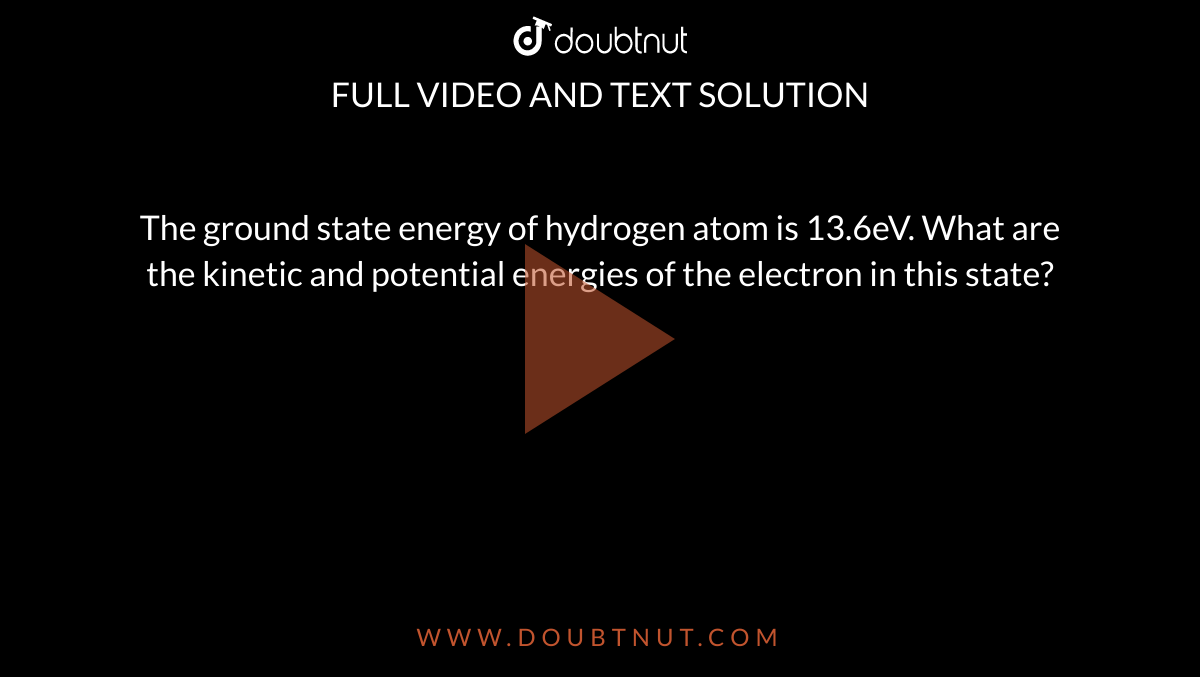 The Ground State Energy Of Hydrogen Atom Is 13.6eV. What Are The ...