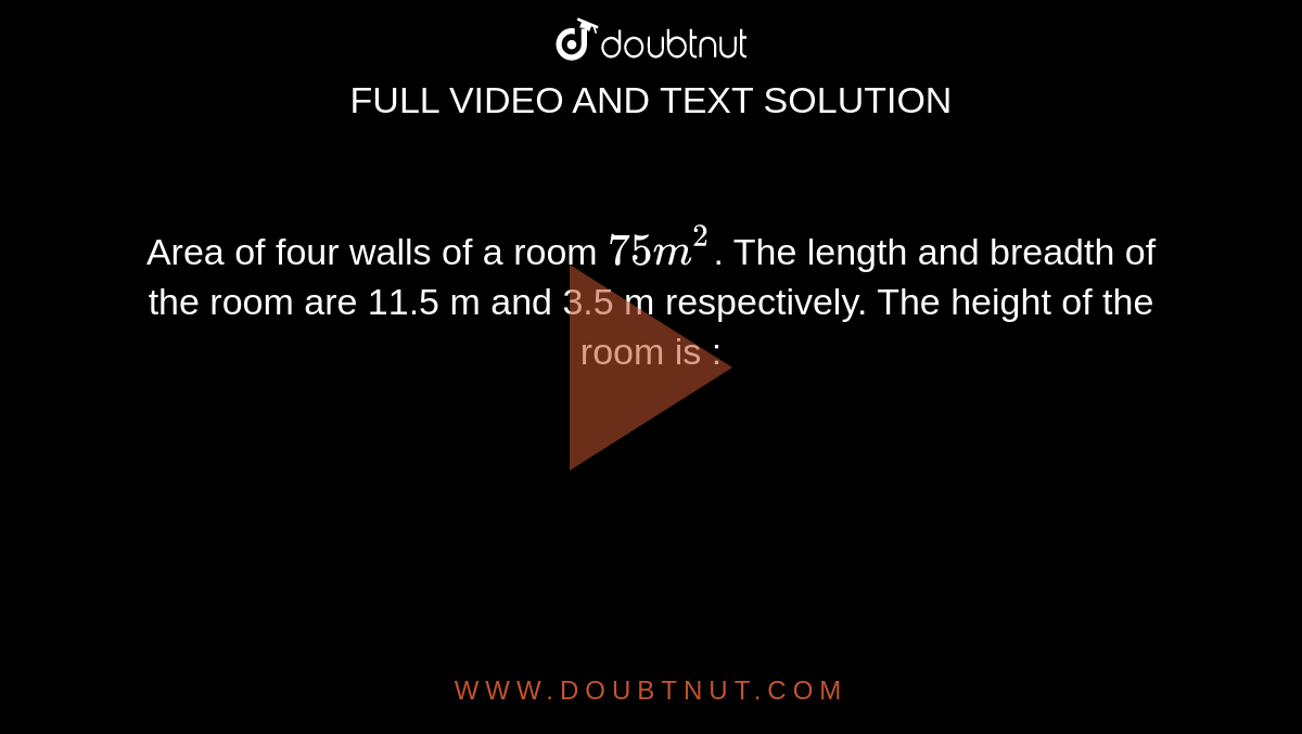Area of four walls of a room `75m^2`. The length and breadth of the room are 11.5 m and 3.5 m respectively. The height of the room is :