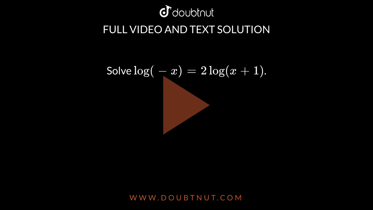 Solve `log(-x) = 2 log (x+1)`.