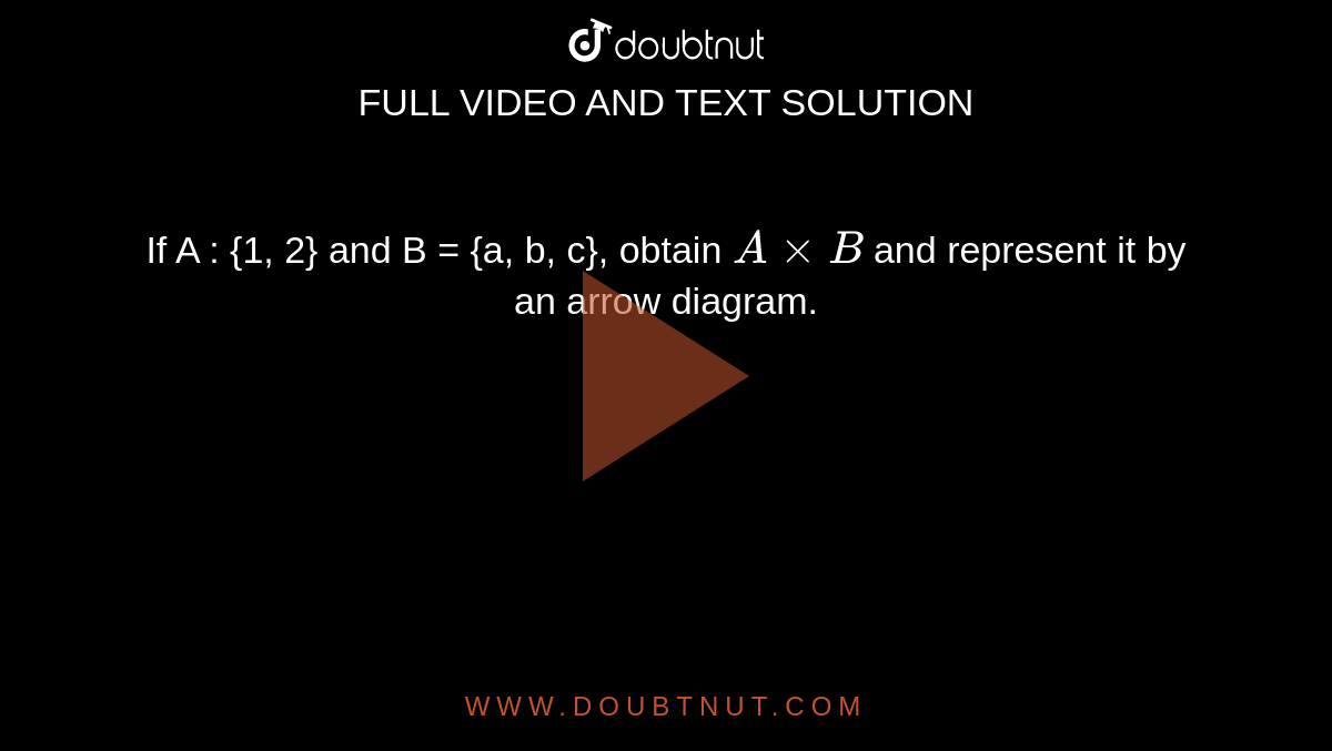 If A : {1, 2} and B = {a, b, c}, obtain `A xx B` and represent it by an arrow diagram.