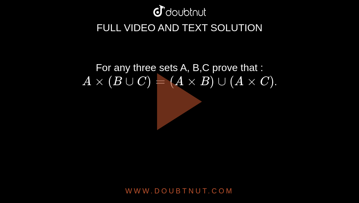 For any three sets A, B,C prove that : 
`Axx (B uu C)= (AxxB) uu (AxxC)`.