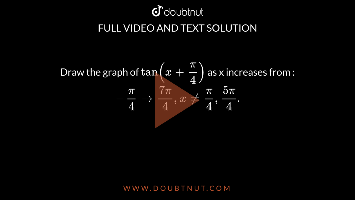 draw-the-graph-of-tan-x-pi-4-as-x-increases-from-pi-4-to-7pi-4