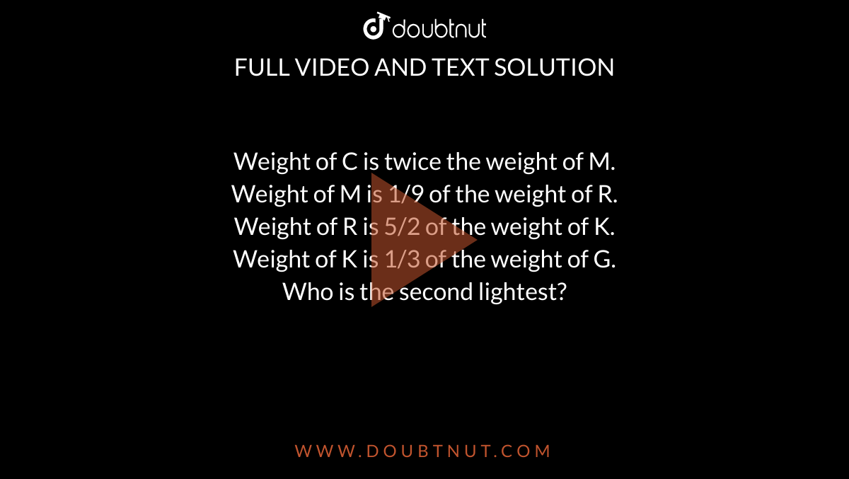Weight of C is twice the weight of M. <br>  Weight of M is 1/9 of the weight of R.  <br> Weight of R is 5/2 of the weight of K.  <br> Weight of K is 1/3 of the weight of G.  <br>  Who is the second lightest?