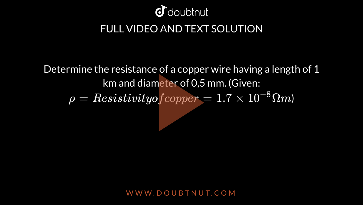 Calculate the resistance of 1 km long copper wire of radius 1 mm
