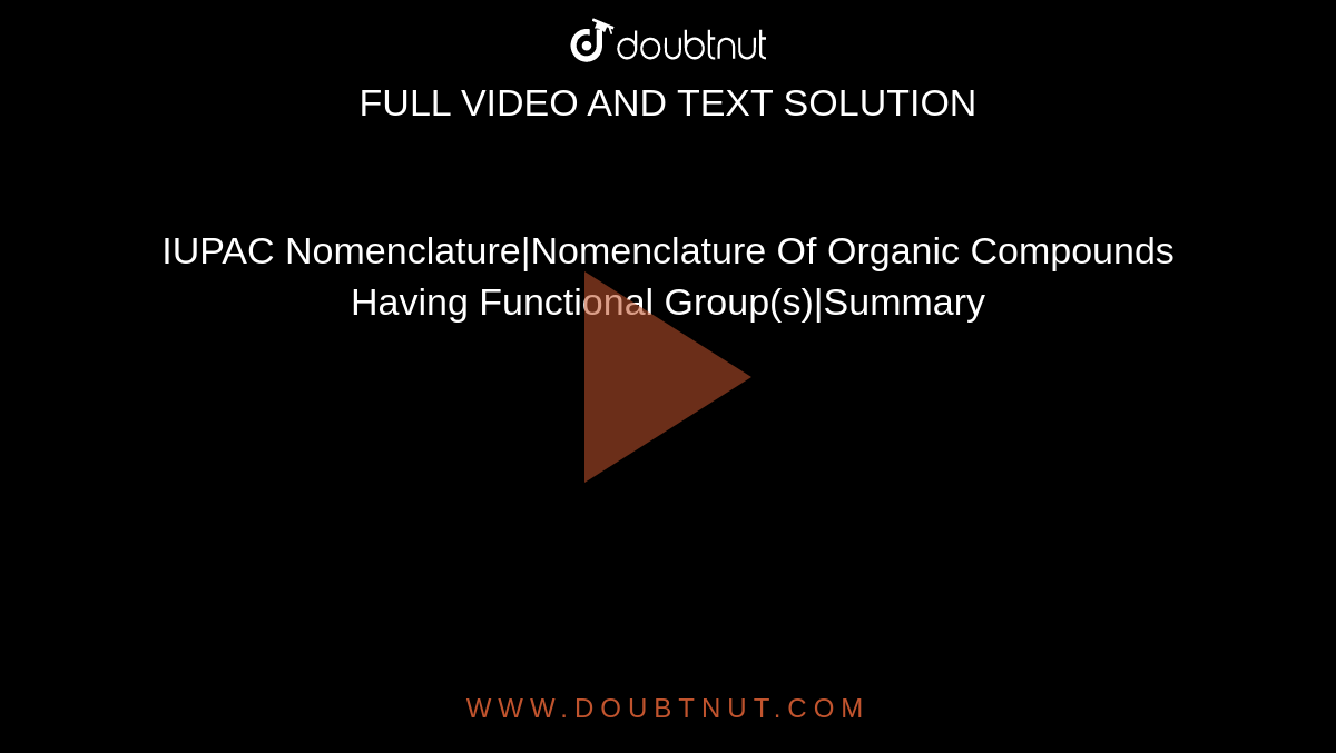IUPAC Nomenclature|Nomenclature Of Organic Compounds Having Functional Group(s)|Summary