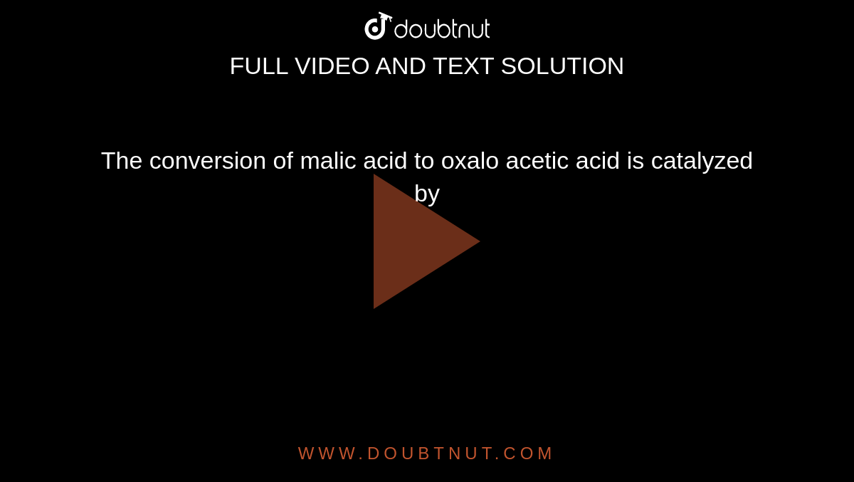 The conversion of malic acid to oxalo acetic acid is catalyzed by