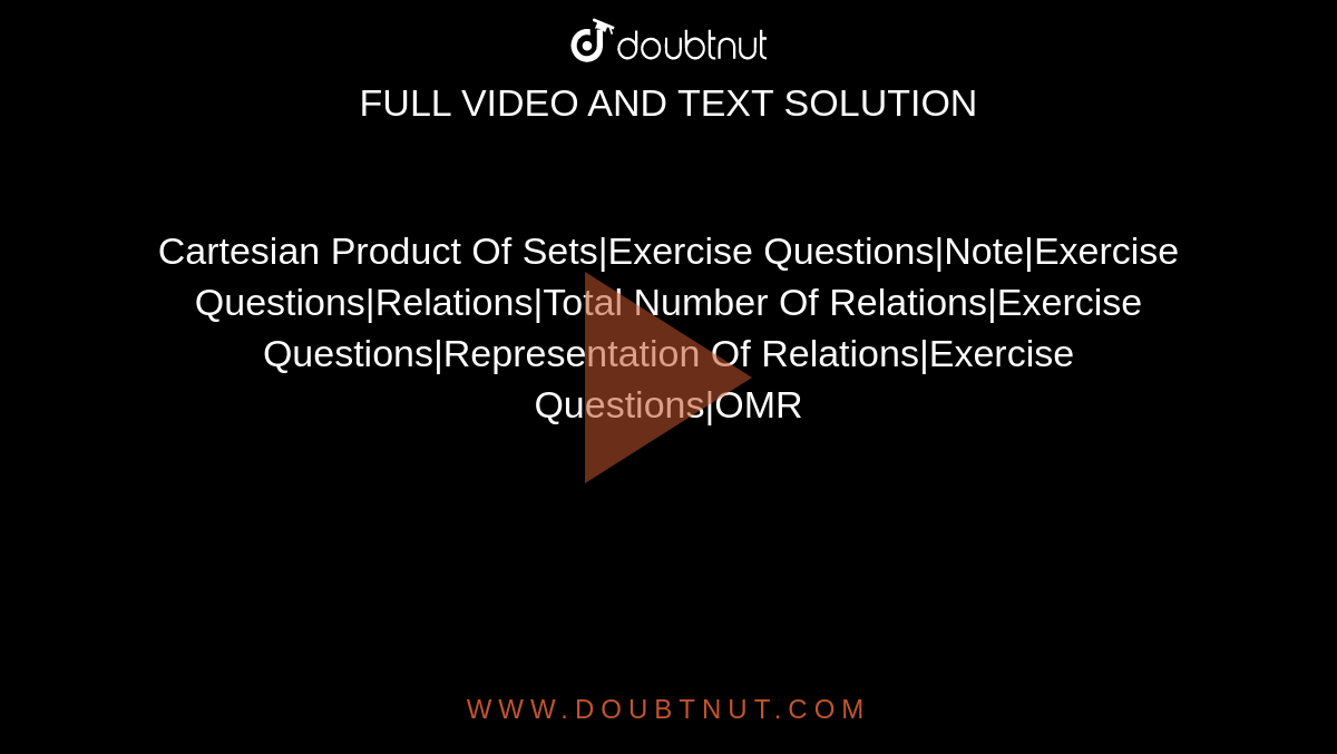 Cartesian Product Of Sets|Exercise Questions|Note|Exercise Questions|Relations|Total Number Of Relations|Exercise Questions|Representation Of Relations|Exercise Questions|OMR