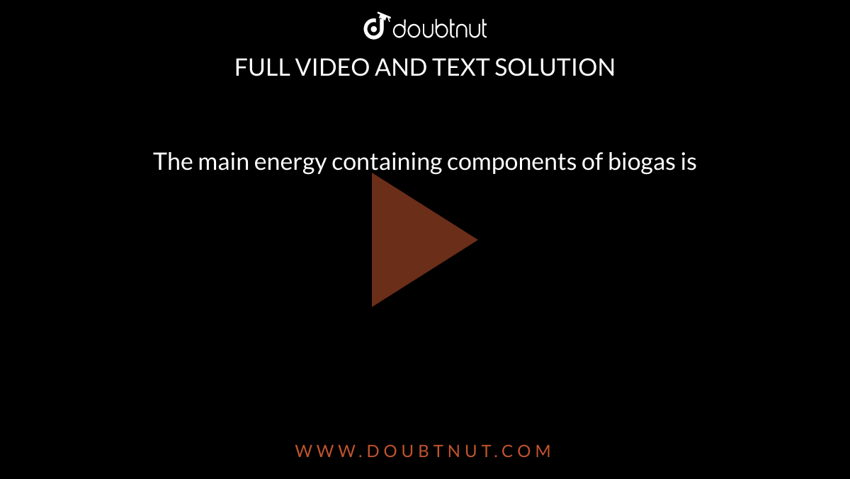 the-main-energy-containing-components-of-biogas-is