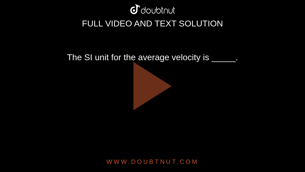 The SI unit for the average velocity is