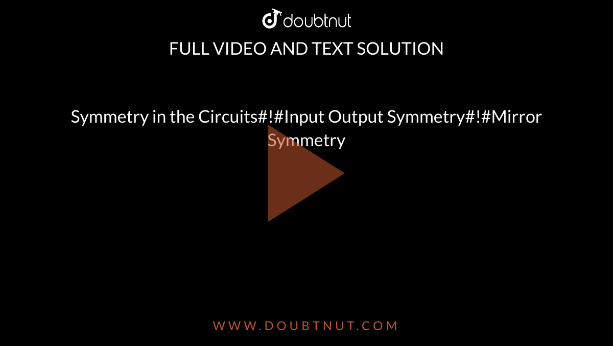 Symmetry in the Circuits#!#Input Output Symmetry#!#Mirror Symmetry