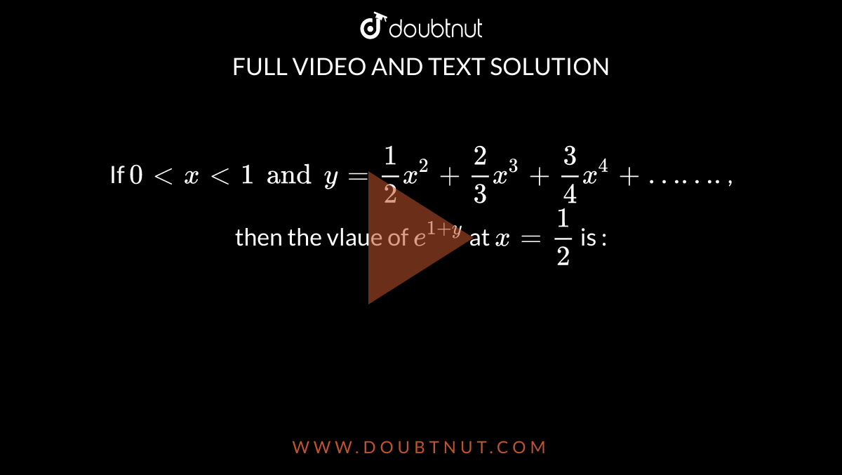 If 0 Lt X Lt 1 And Y 1 2 X 2 2 3 X 3 3 4 X 4 Then The Vlaue Of E 1 Y At X 1 2 Is