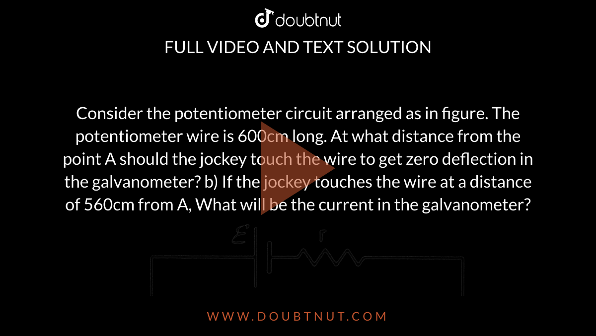 The potentiometer wire AB is 600 cm long. a. At what distance from A
