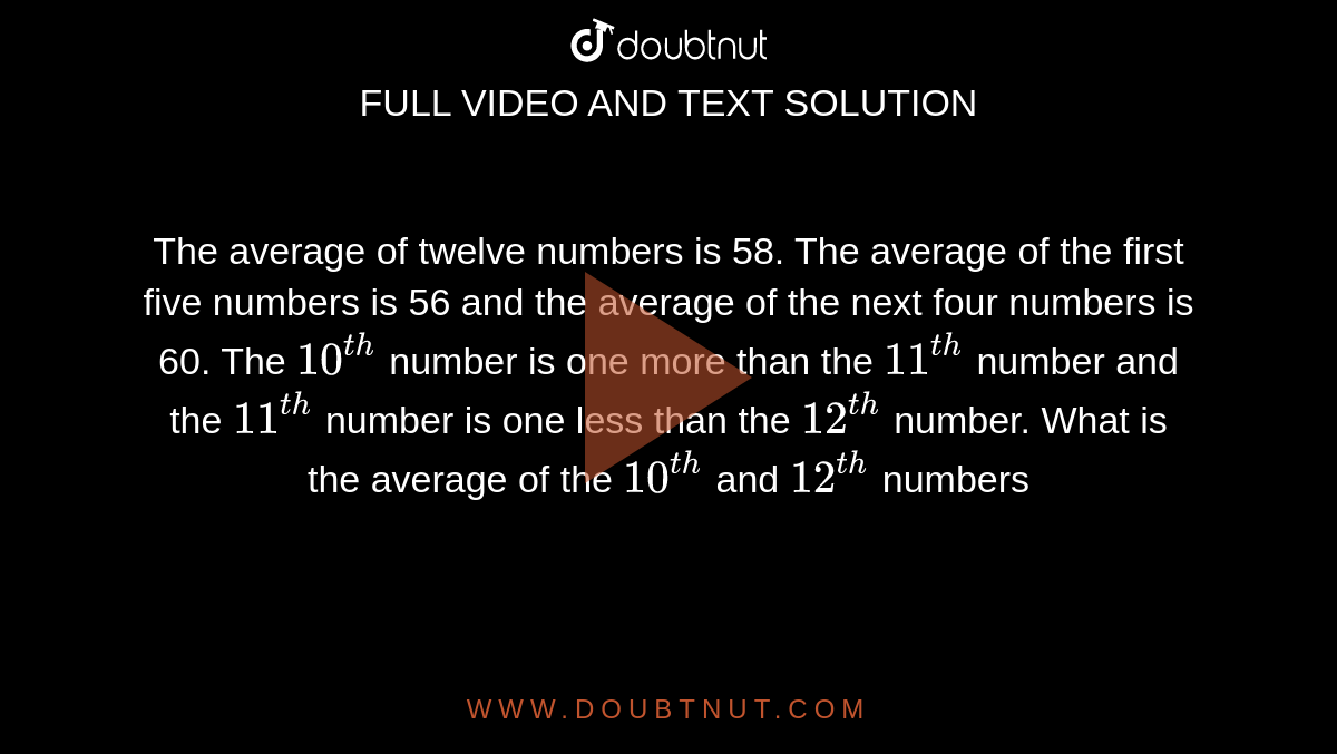 The Average Of Ten Numbers Is 72 The Average Of The First Four Numbers Is 69 And That Of The Next Three Numbers Is 74 The 8 Th Number Is 6 More Than The