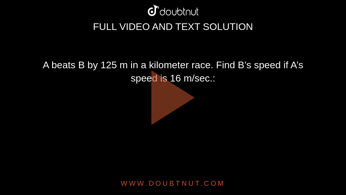 A Beats B By 125 M In A Kilometer Race. Find B’s Speed If A’s Speed Is