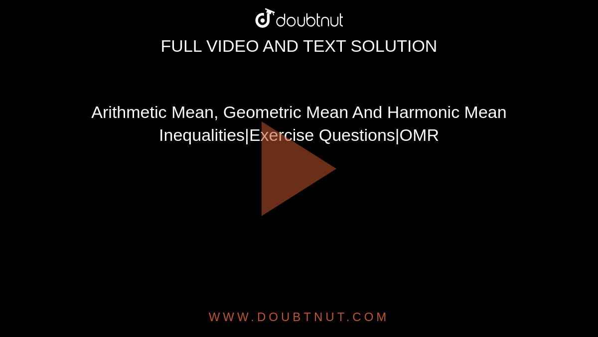 Arithmetic Mean, Geometric Mean And Harmonic Mean Inequalities|Exercise Questions|OMR