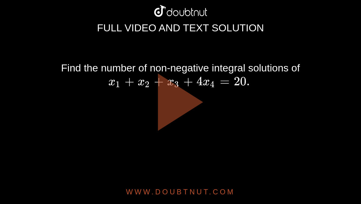 find-the-number-of-non-negative-integral-solutions-of-x1-x2-x3-4x4-20