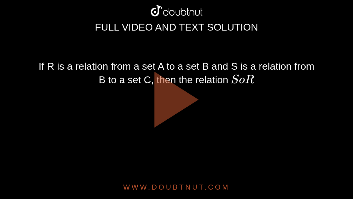If R is a relation from a set A to a set B and S is a relation from B to a set C, then the relation `SoR`
