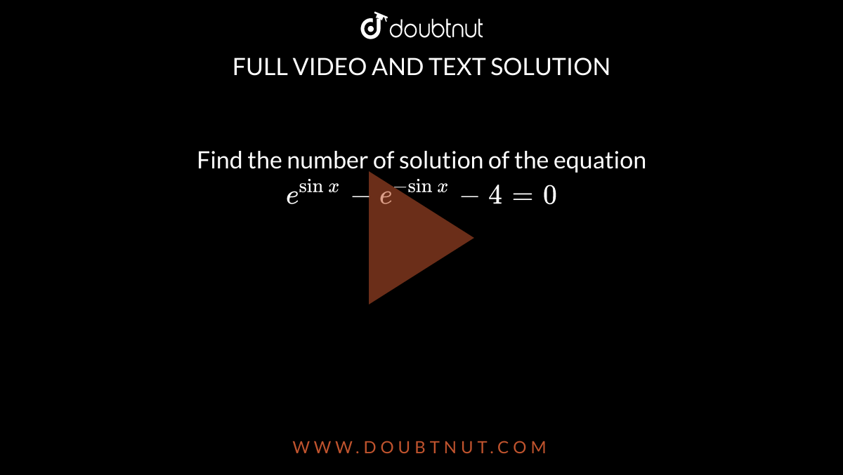 Find the number of solution of the equation `e^(sinx)-e^(-sinx)-4=0`