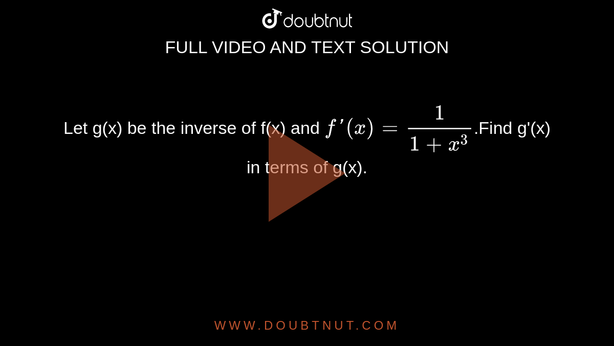 Let g(x) be the inverse of f(x) and `f'(x)=1/(1+x^(3))`.Find g'(x) in terms of g(x).
