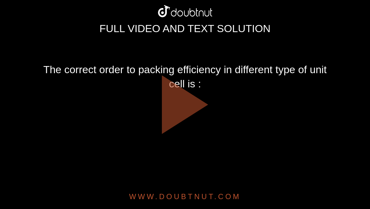 The correct  order  to packing  efficiency  in different type   of unit  cell is :