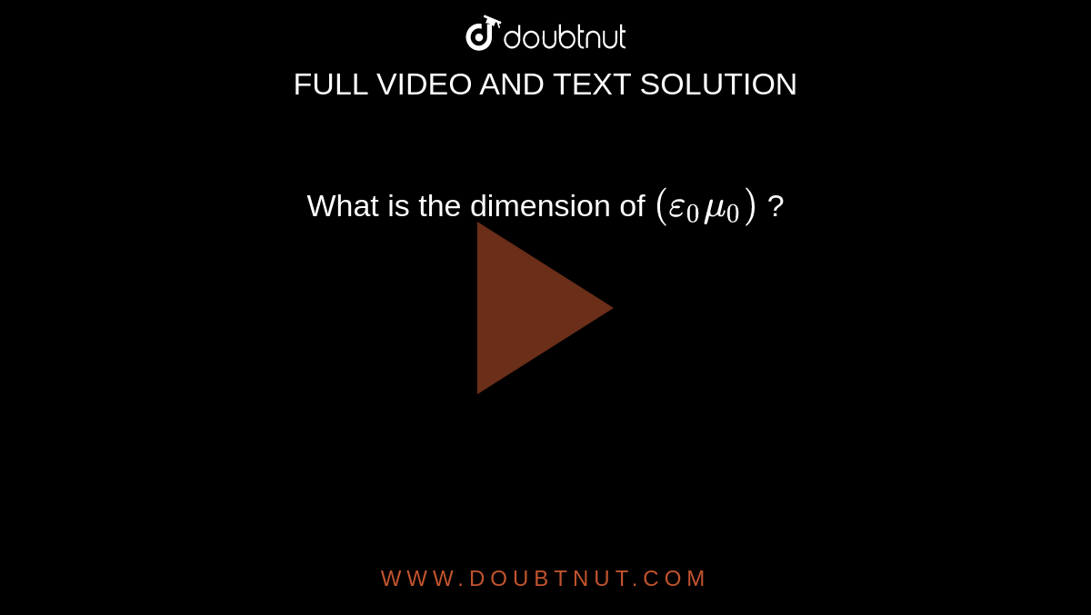 What is  the  dimension of  ` (epsi _0  mu_0  )  ` ? 