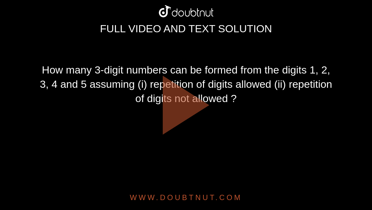 How many 3-digit numbers can be formed from the digits 1, 2, 3, 4 and 5 assuming (i) repetition of digits allowed (ii) repetition of digits not allowed ?