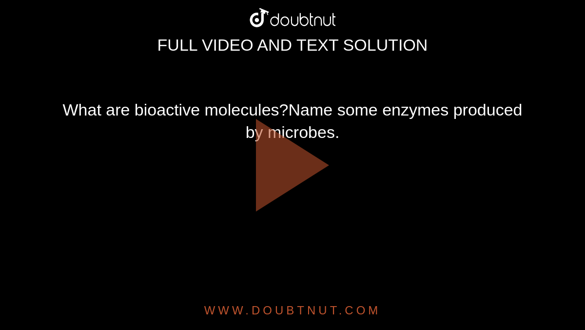 What are bioactive molecules?Name some enzymes produced by microbes.