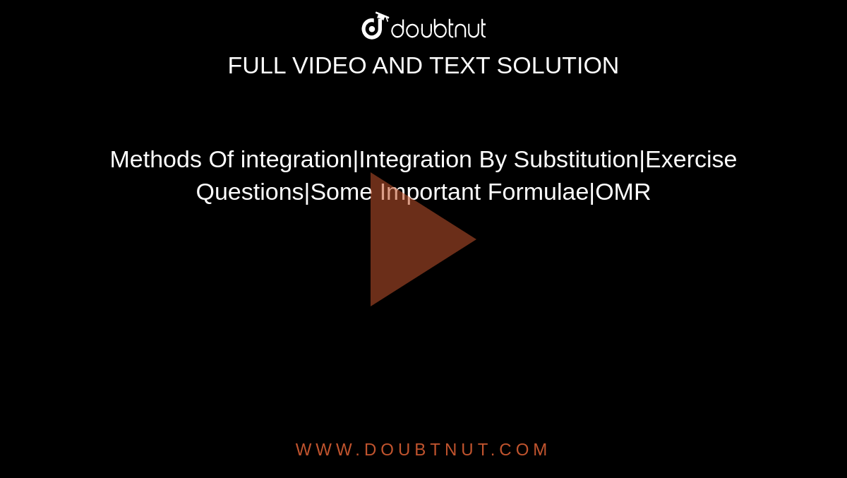 Methods Of integration|Integration By Substitution|Exercise Questions|Some Important Formulae|OMR