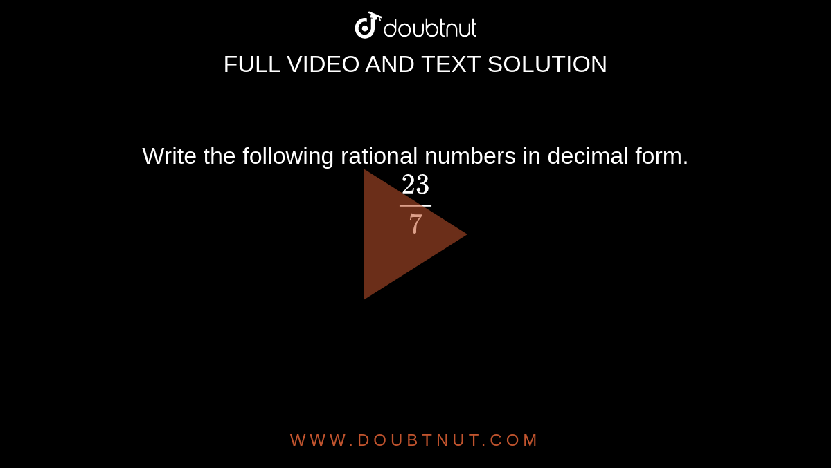 Write The Following Rational Numbers In Decimal Form 23 7
