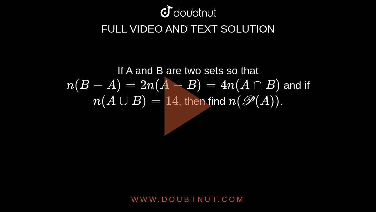 If A And B Are Two Sets So That N B A 2n A B 4n A Cap B And If N A Cup B 14 Then Find N P A